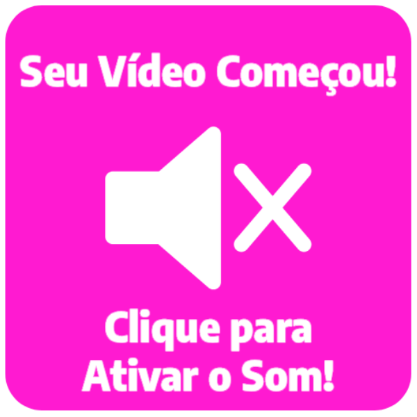Seu vídeo começou! Clique para ativar o som